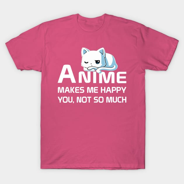 Anime Makes Me Happy You Not So Much T-Shirt by RW